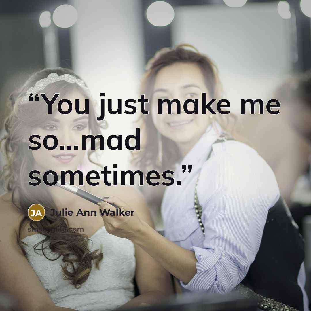 “You just make me so...mad sometimes.” quote by Julie Ann Walker