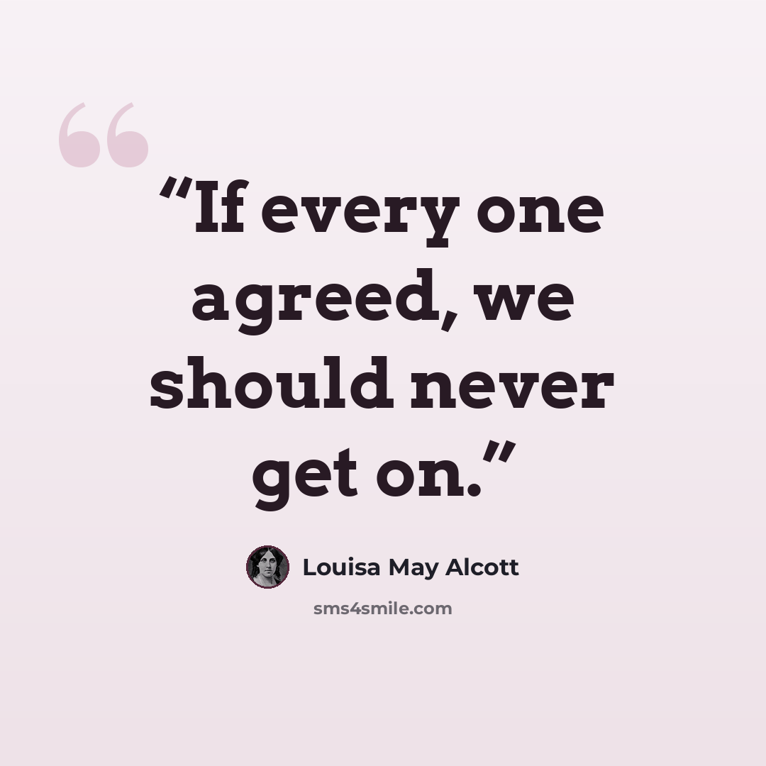 “If every one agreed, we should never get on.” quote by Louisa May Alcott