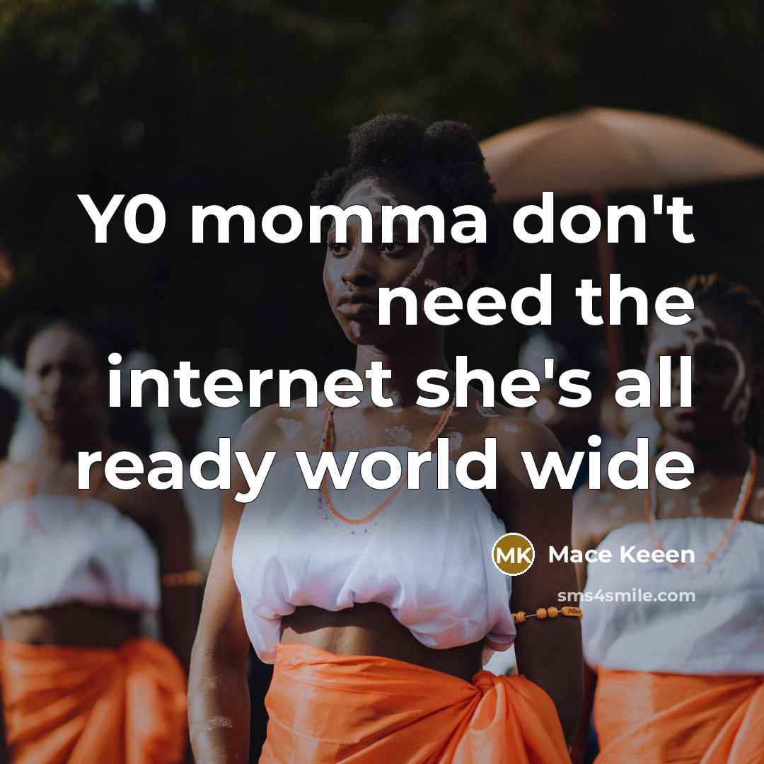 “Y0 momma don't need the internet she's all ready world wide” quote by Mace Keeen