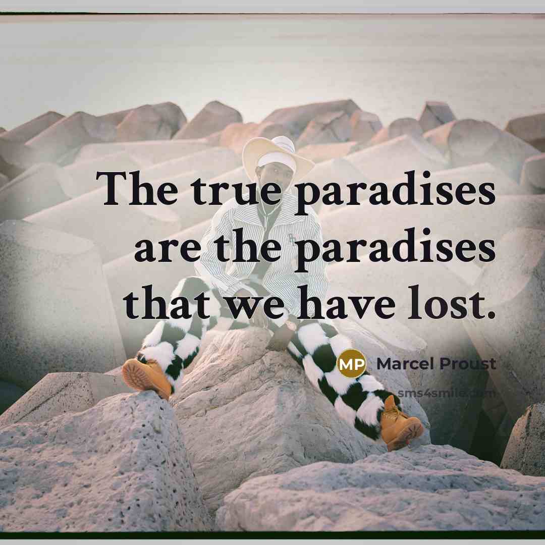 “The true paradises are the paradises that we have lost.” quote by Marcel Proust