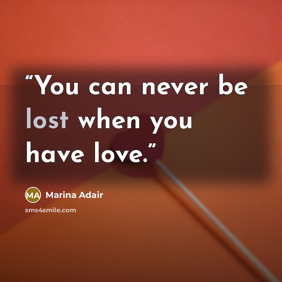 “You can never be lost when you have love.” quote by Marina Adair