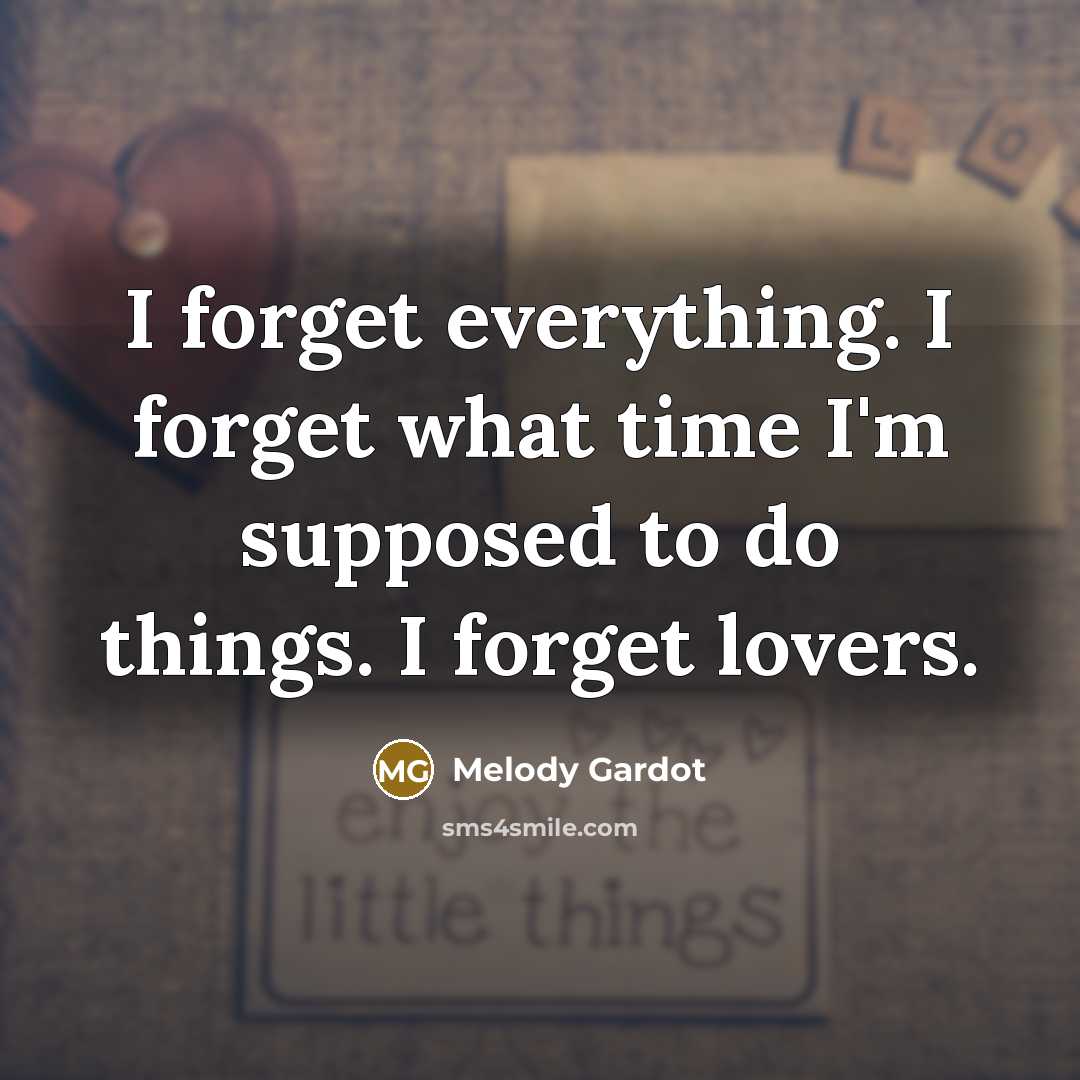 “I forget everything. I forget what time I'm supposed to do things. I forget lovers.” quote by Melody Gardot