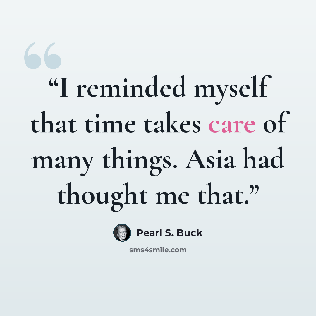 “I reminded myself that time takes care of many things. Asia had thought me that.” quote by Pearl S. Buck