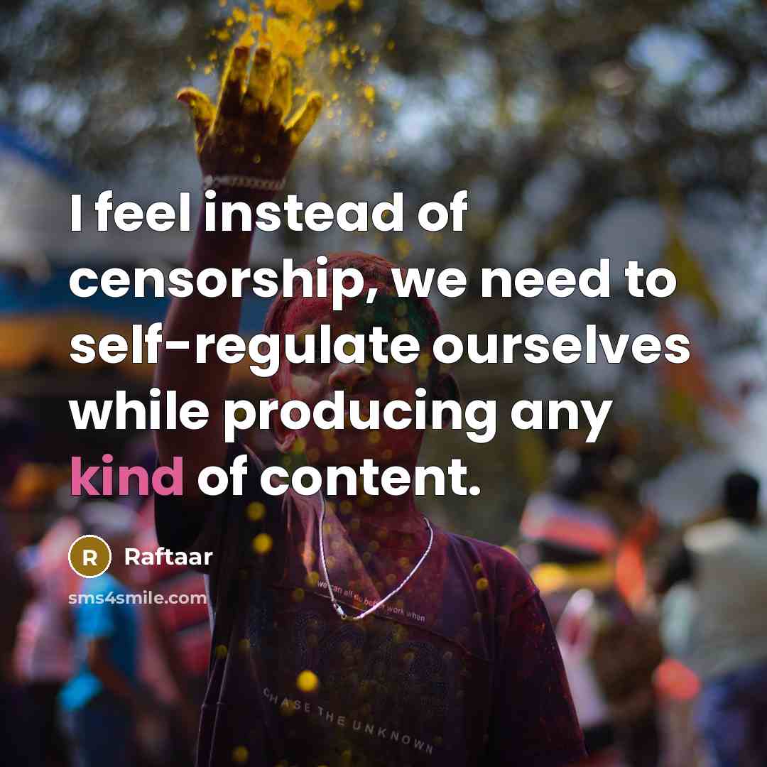 “I feel instead of censorship, we need to self-regulate ourselves while producing any kind of content.” quote by Raftaar