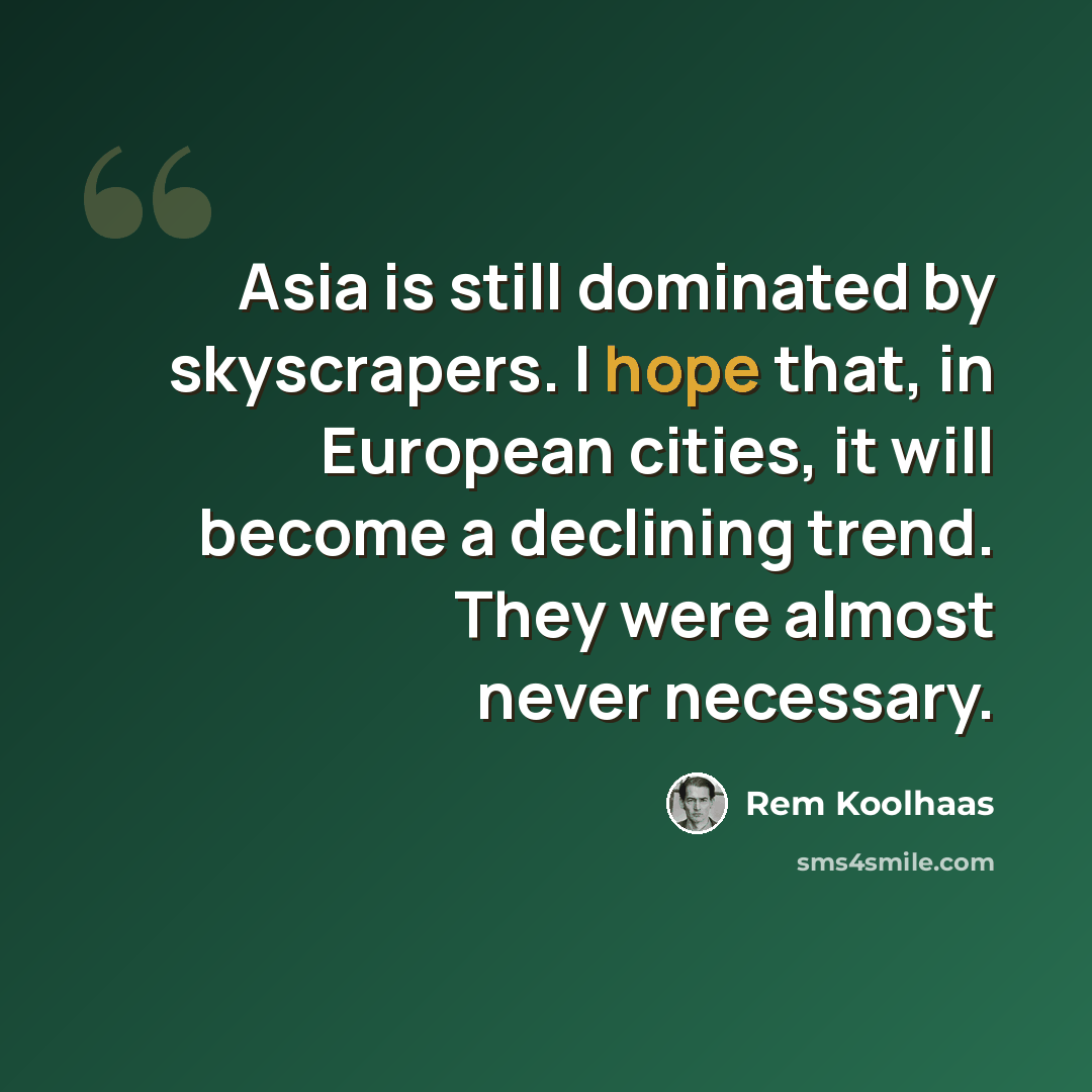 “Asia is still dominated by skyscrapers. I hope that, in European cities, it will become a declining trend. They were almost never necessary.” quote by Rem Koolhaas