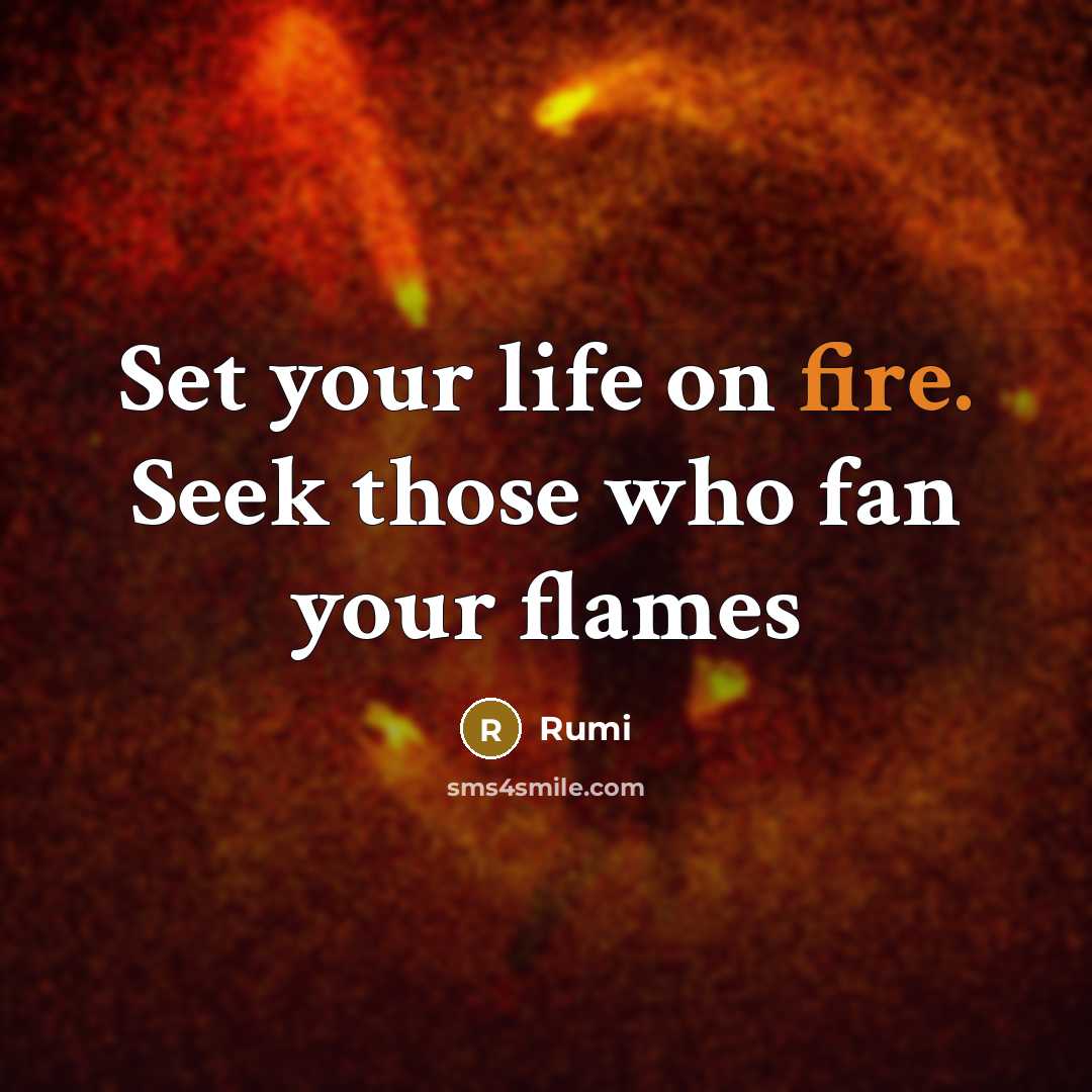 “Set your life on fire. Seek those who fan your flames” quote by Rumi