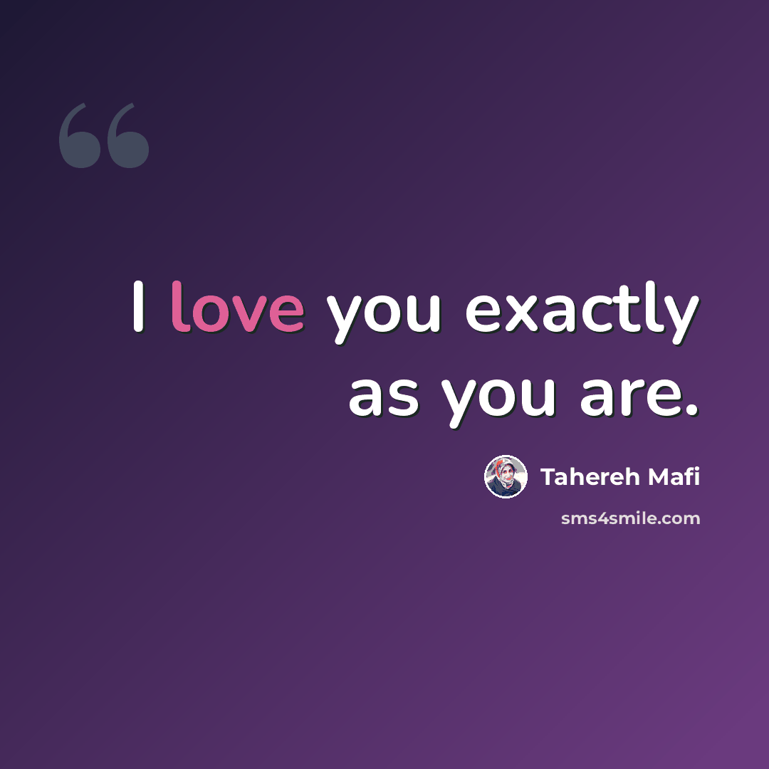 “I love you exactly as you are.” quote by Tahereh Mafi