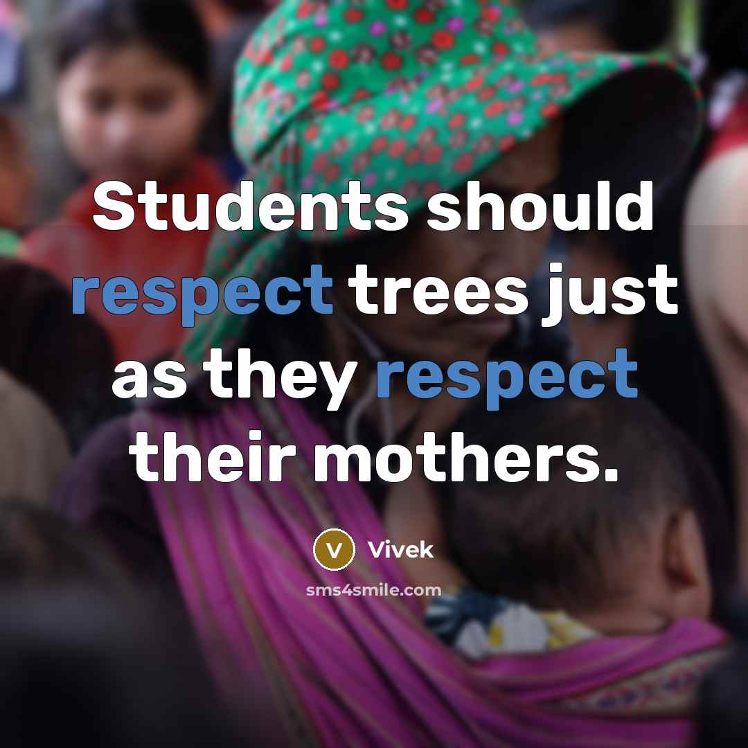 “Students should respect trees just as they respect their mothers.” quote by Vivek