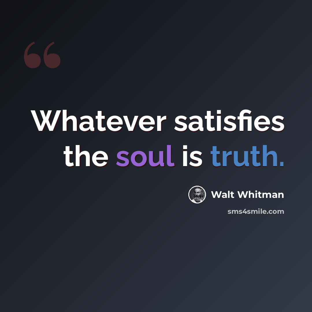 “Whatever satisfies the soul is truth.” quote by Walt Whitman
