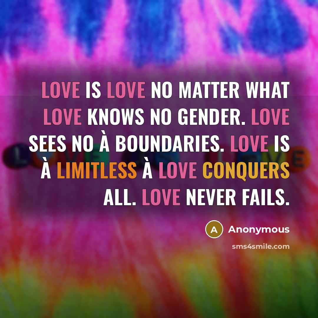 “Love is love no matter what love knows no gender. love sees no à boundaries. love is à limitless à love conquers all. love never fails.” quote by Anonymous