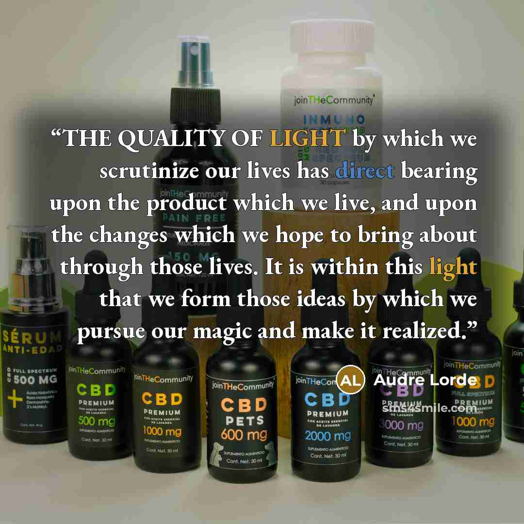 “THE QUALITY OF LIGHT by which we scrutinize our lives has direct bearing upon the product which we live, and upon the changes which we hope to bring about through those lives. It is within this light that we form those ideas by which we pursue our magic and make it realized.” quote by Audre Lorde