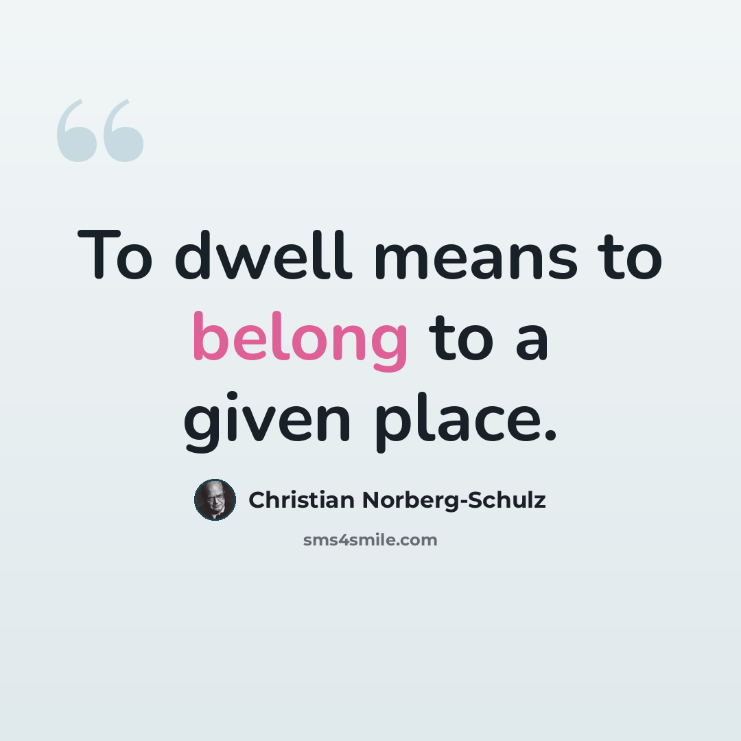 “To dwell means to belong to a given place.” quote by Christian Norberg-Schulz