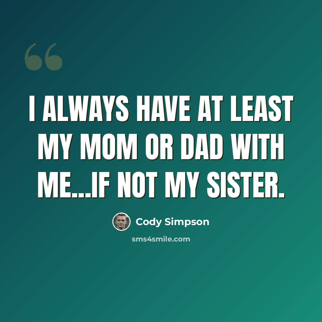 “I always have at least my mom or dad with me...if not my sister.” quote by Cody Simpson