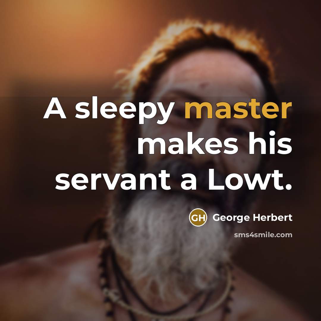 “A sleepy master makes his servant a Lowt.” quote by George Herbert