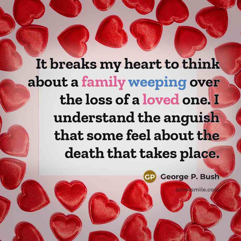 “It breaks my heart to think about a family weeping over the loss of a loved one. I understand the anguish that some feel about the death that takes place.” quote by George P. Bush