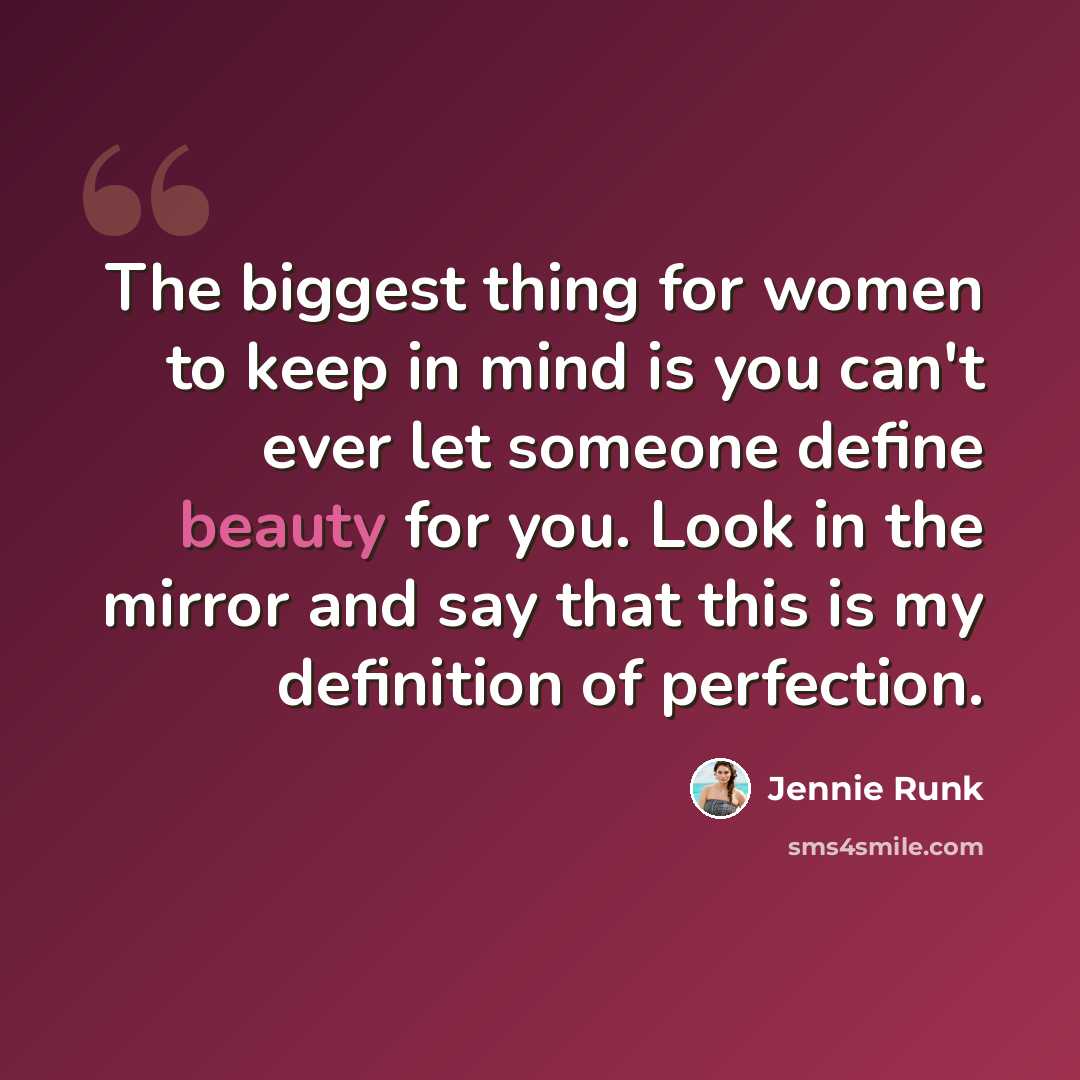 “The biggest thing for women to keep in mind is you can't ever let someone define beauty for you. Look in the mirror and say that this is my definition of perfection.” quote by Jennie Runk