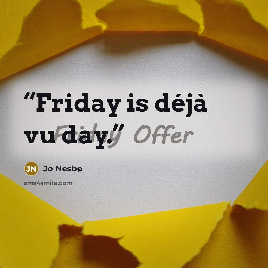 “Friday is déjà vu day.” quote by Jo Nesbø