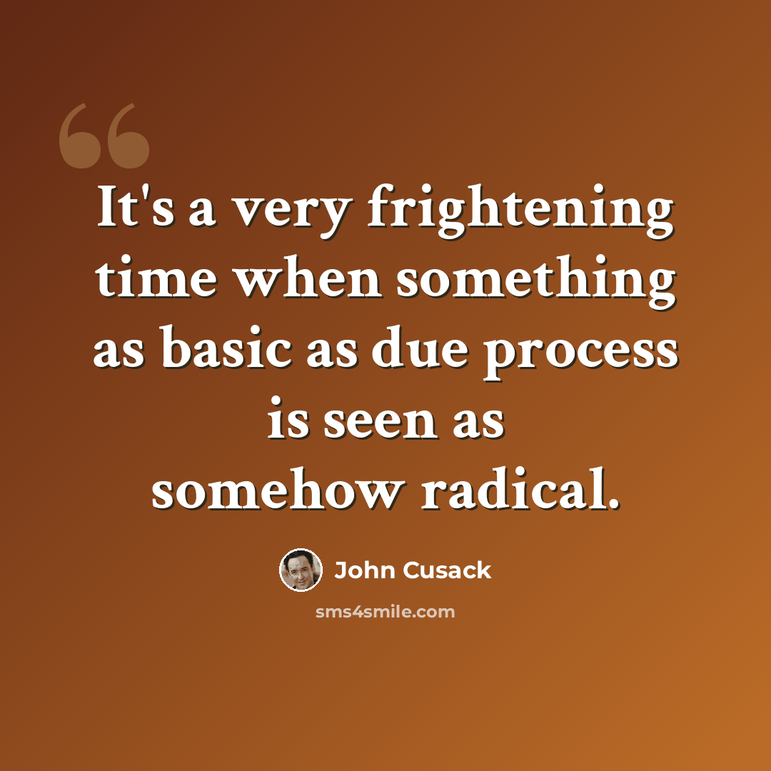 “It's a very frightening time when something as basic as due process is seen as somehow radical.” quote by John Cusack