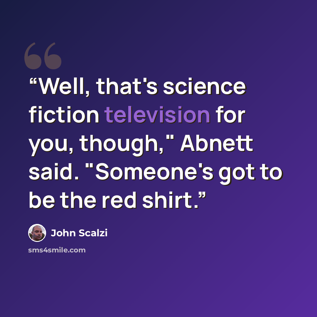 “Well, that's science fiction television for you, though," Abnett said. "Someone's got to be the red shirt.” quote by John Scalzi