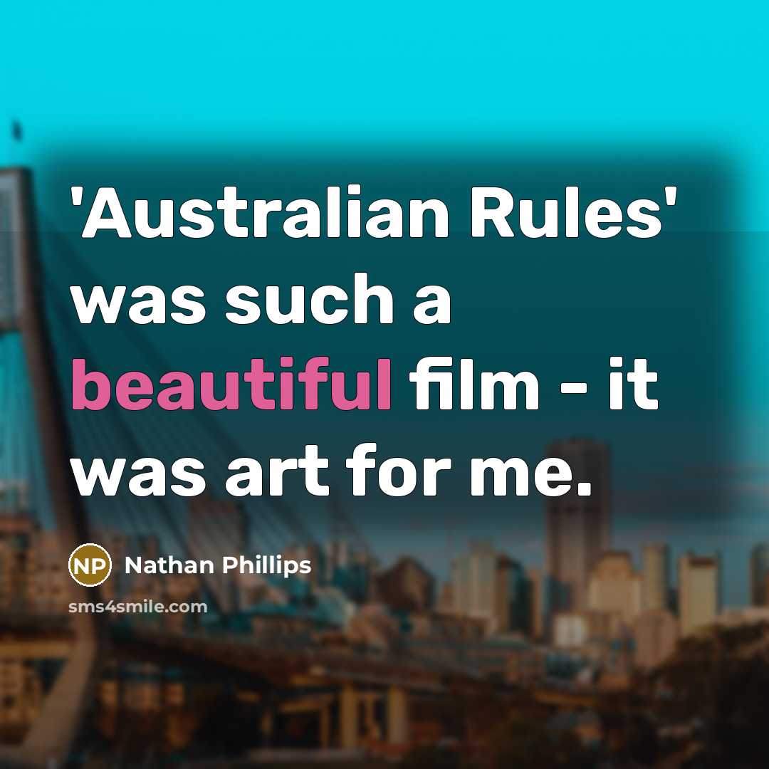 “'Australian Rules' was such a beautiful film - it was art for me.” quote by Nathan Phillips