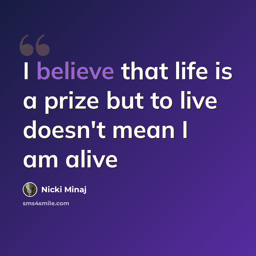 “I believe that life is a prize but to live doesn't mean I am alive” quote by Nicki Minaj