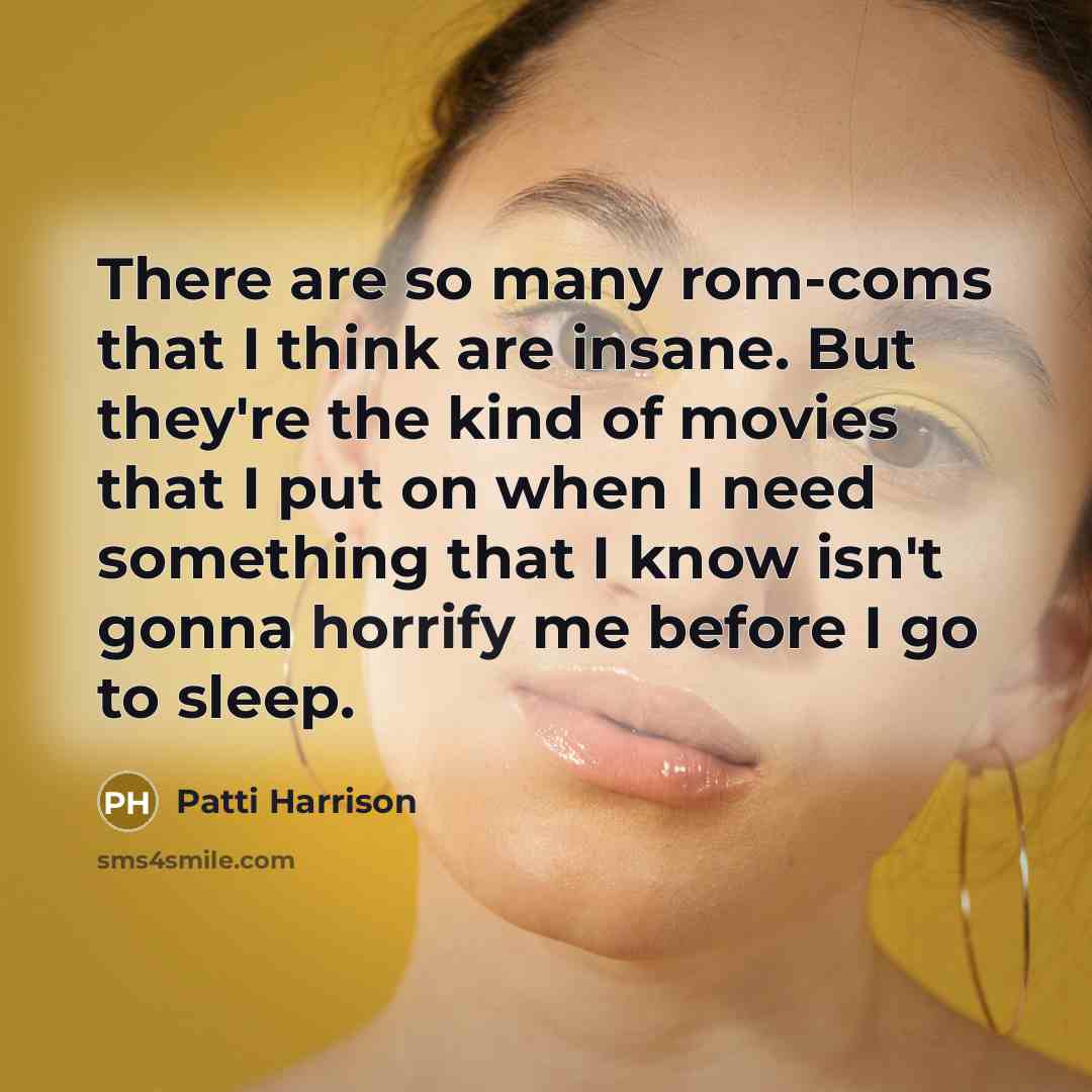 “There are so many rom-coms that I think are insane. But they're the kind of movies that I put on when I need something that I know isn't gonna horrify me before I go to sleep.” quote by Patti Harrison
