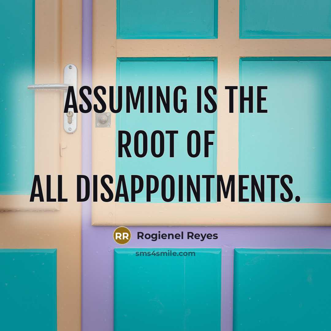 “Assuming is the root of all disappointments.” quote by Rogienel Reyes