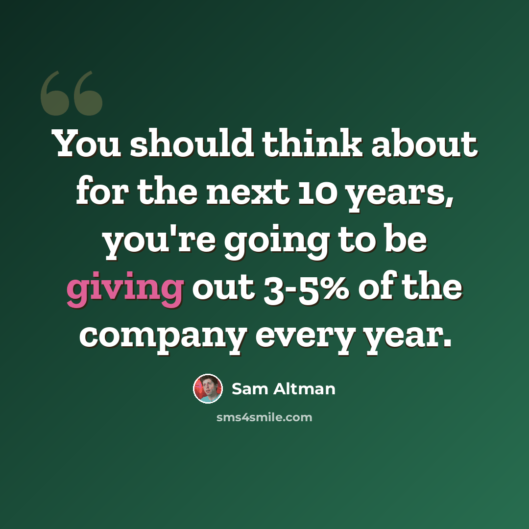 “You should think about for the next 10 years, you're going to be giving out 3-5% of the company every year.” quote by Sam Altman