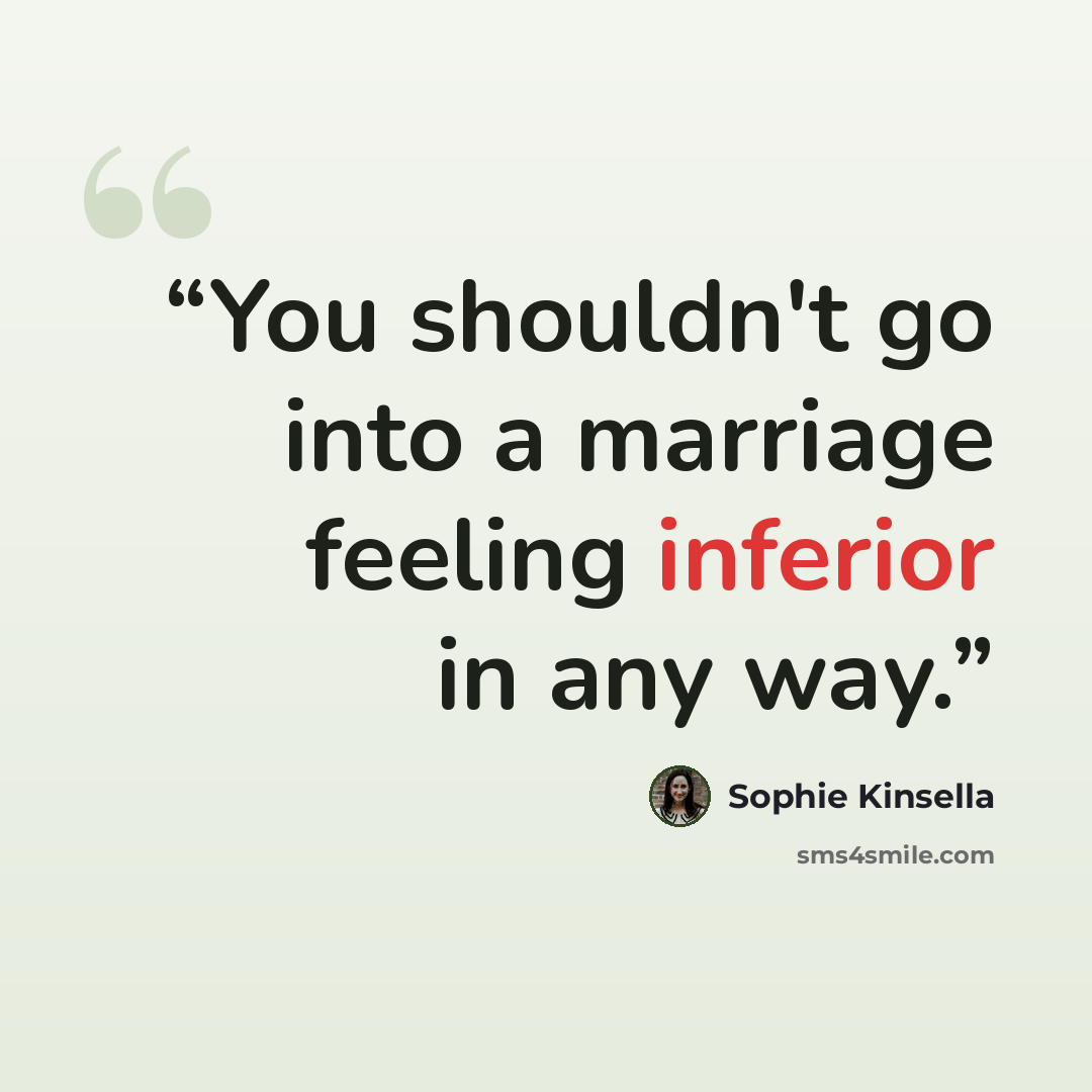 “You shouldn't go into a marriage feeling inferior in any way.” quote by Sophie Kinsella
