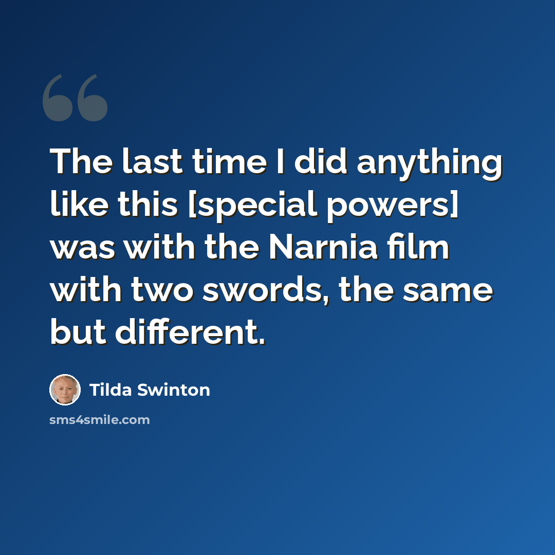 “The last time I did anything like this [special powers] was with the Narnia film with two swords, the same but different.” quote by Tilda Swinton