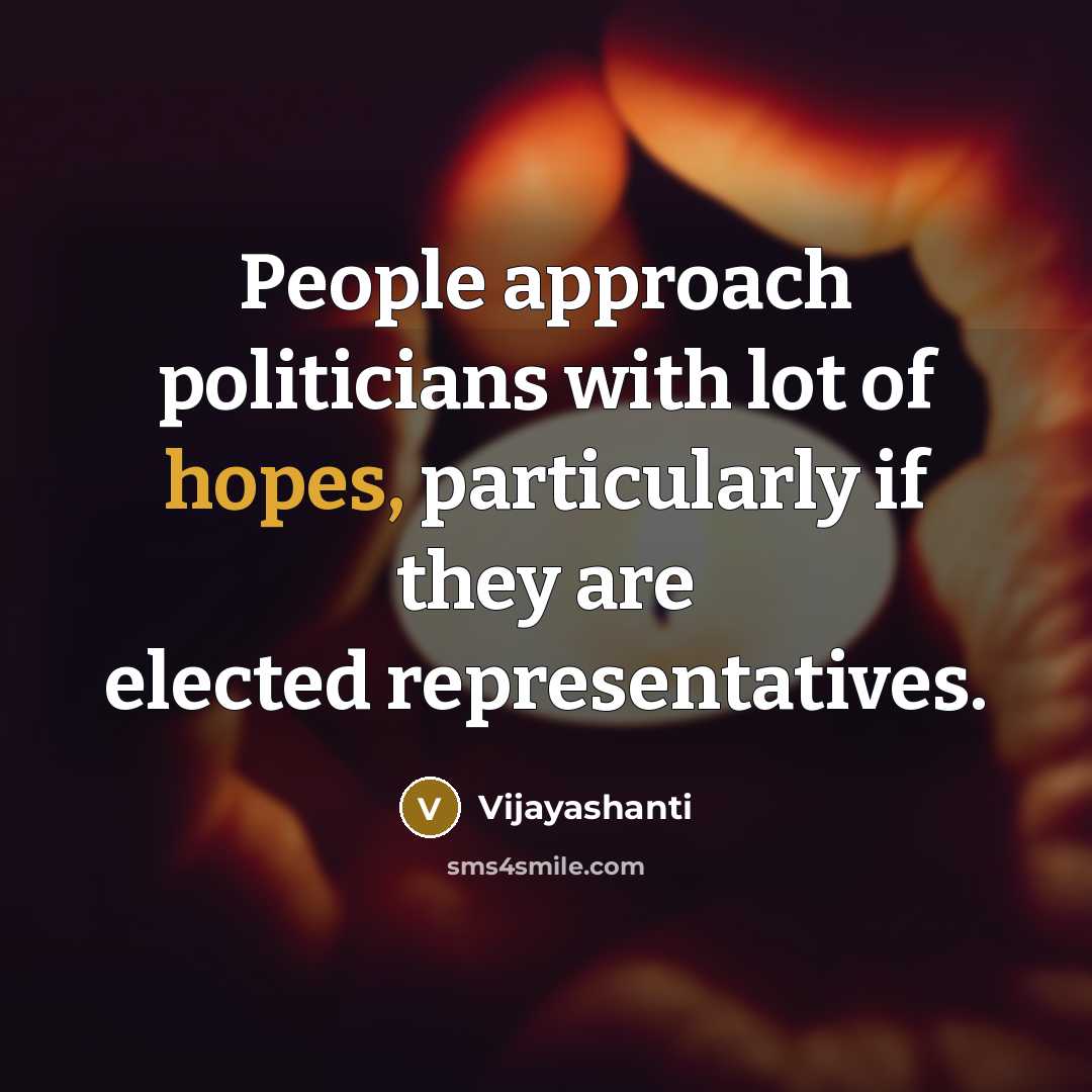 “People approach politicians with lot of hopes, particularly if they are elected representatives.” quote by Vijayashanti
