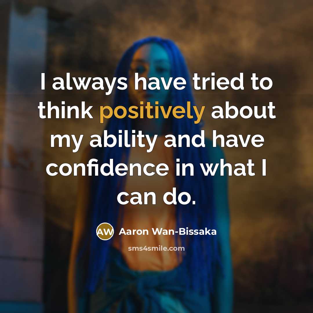 “I always have tried to think positively about my ability and have confidence in what I can do.” quote by Aaron Wan-Bissaka