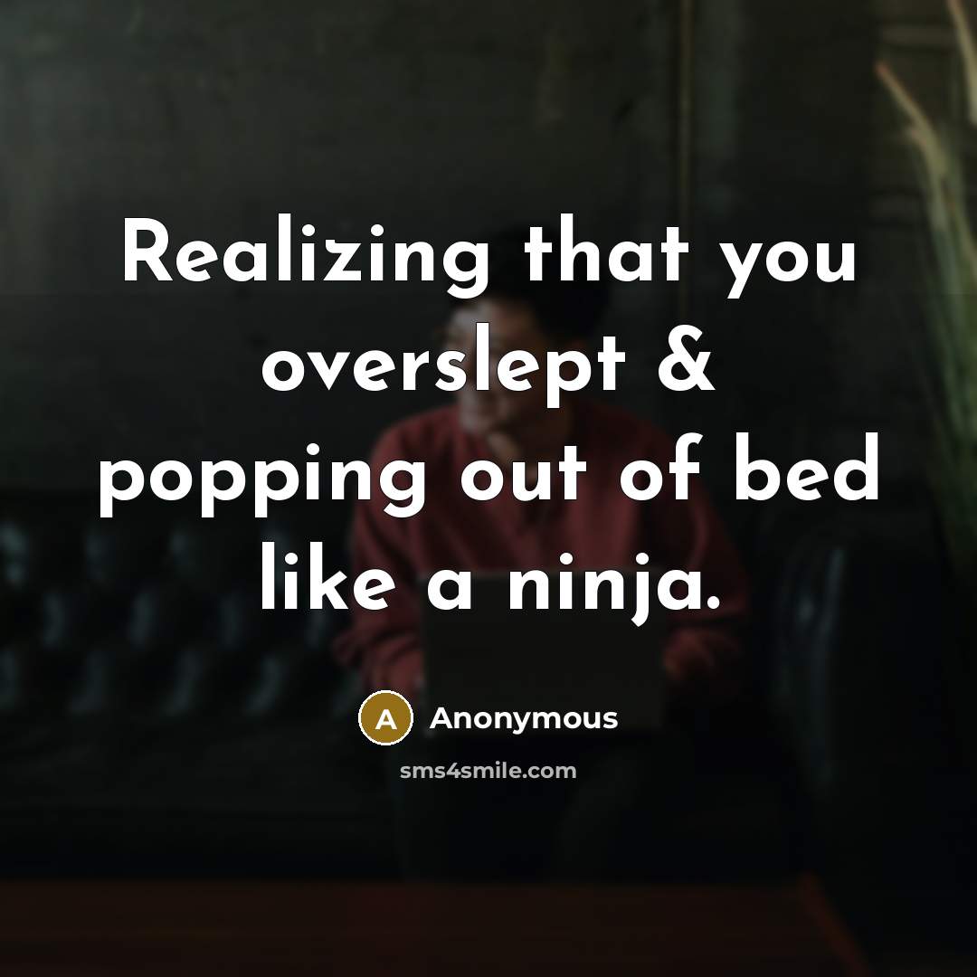 “Realizing that you overslept & popping out of bed like a ninja.” quote by Anonymous