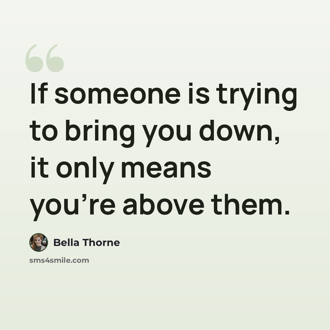 “If someone is trying to bring you down, it only means you're above them.” quote by Bella Thorne