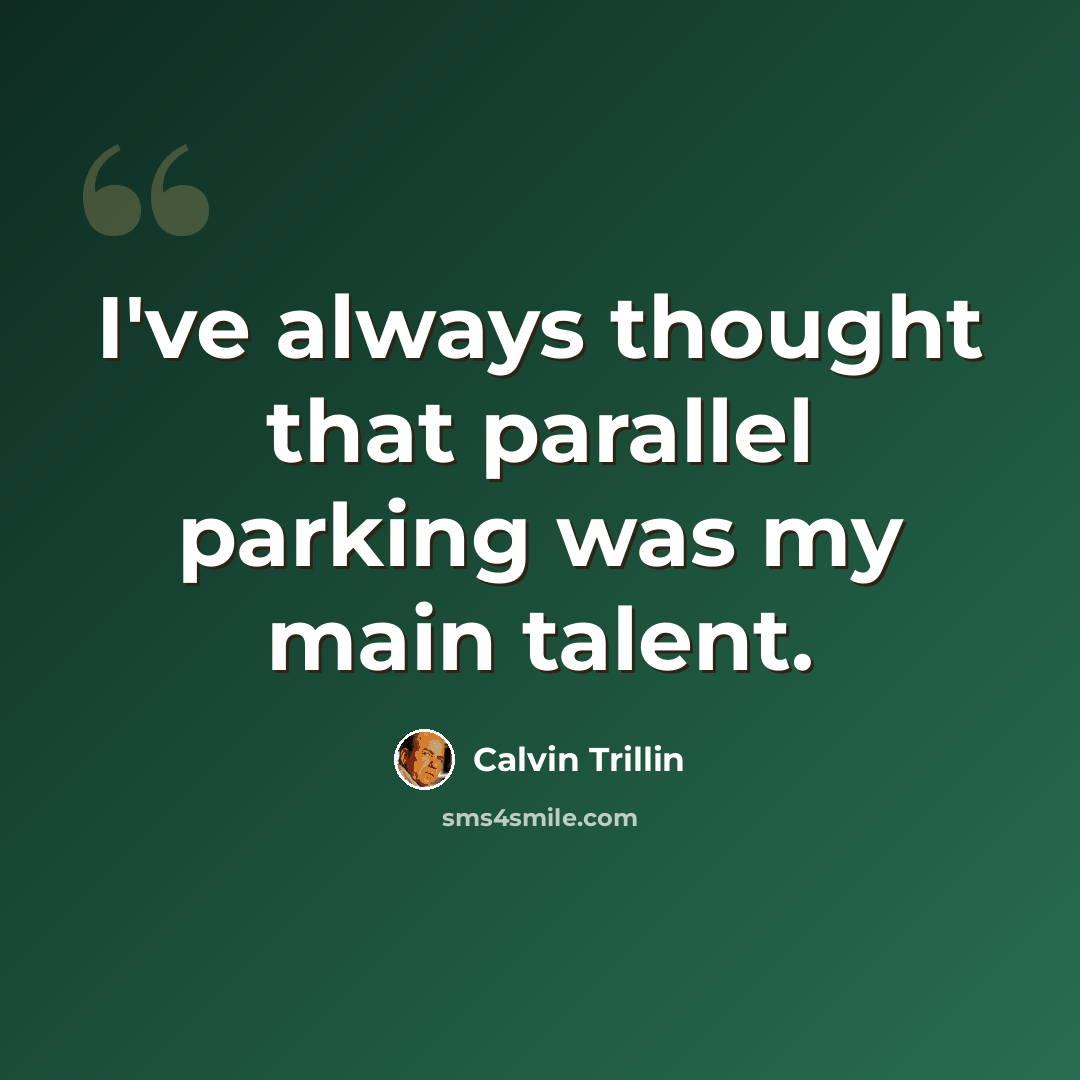 “I've always thought that parallel parking was my main talent.” quote by Calvin Trillin