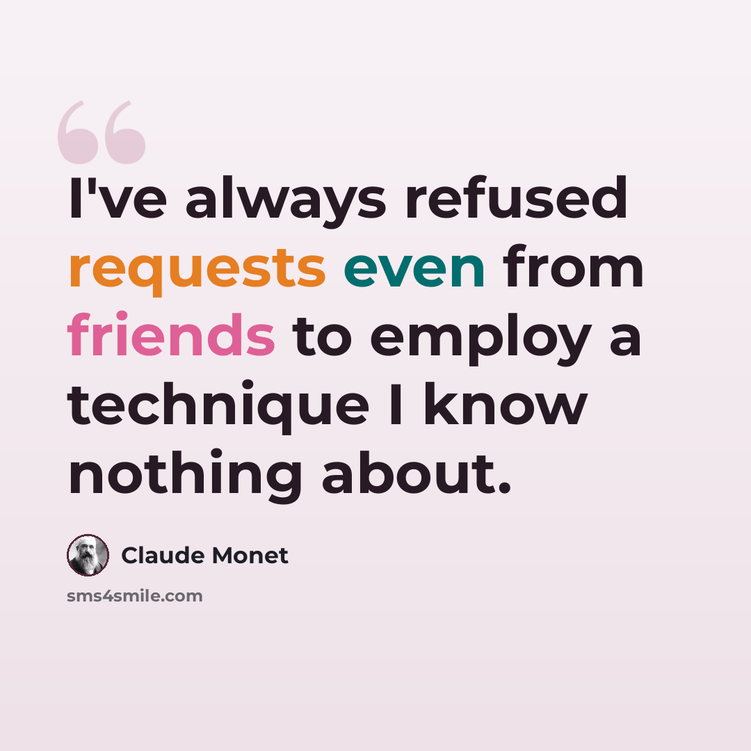 “I've always refused requests even from friends to employ a technique I know nothing about.” quote by Claude Monet