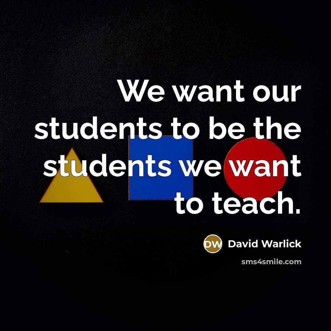 “We want our students to be the students we want to teach.” quote by David Warlick