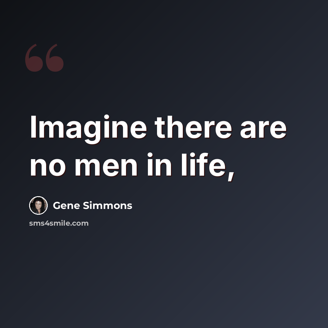 “Imagine there are no men in life,” quote by Gene Simmons