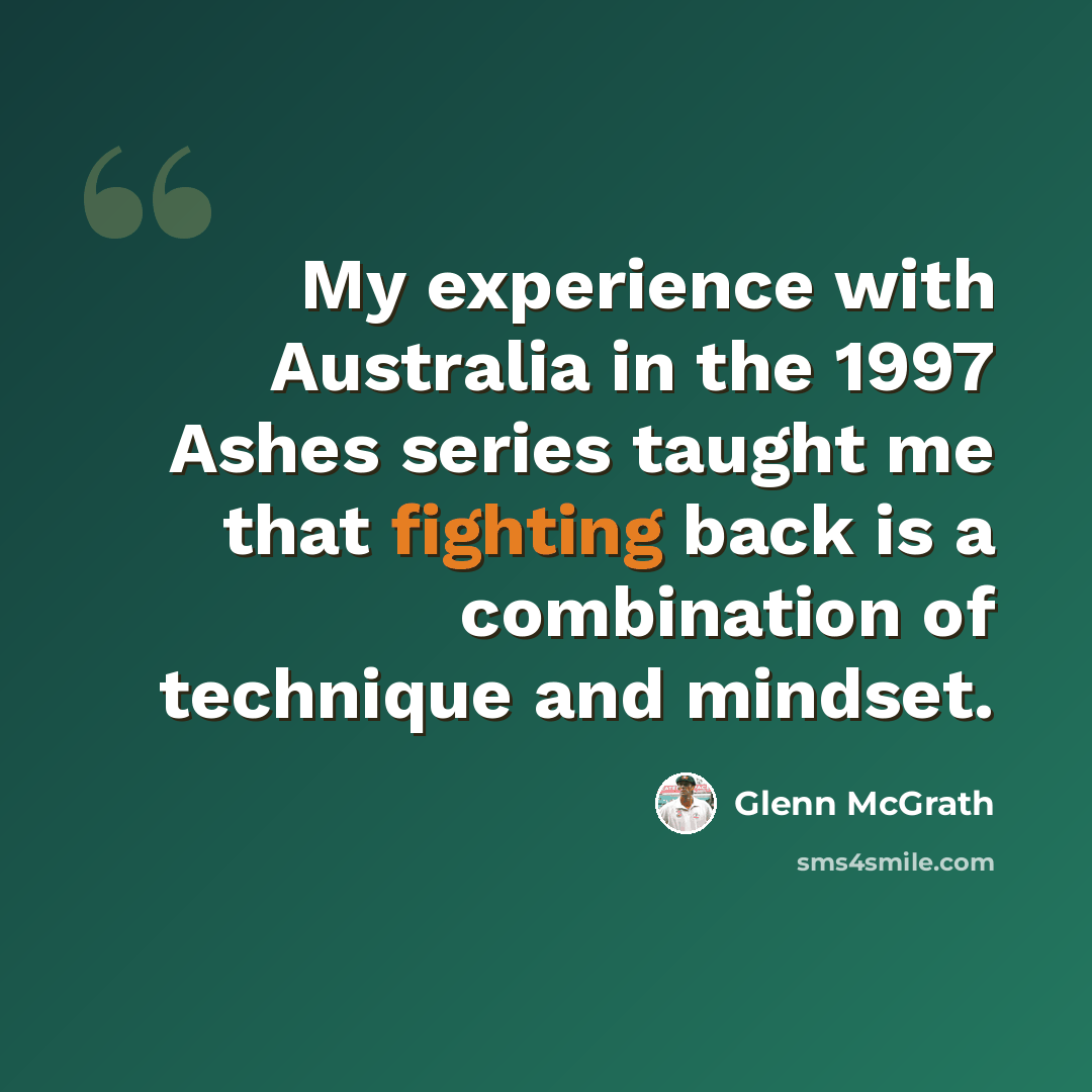 “My experience with Australia in the 1997 Ashes series taught me that fighting back is a combination of technique and mindset.” quote by Glenn McGrath
