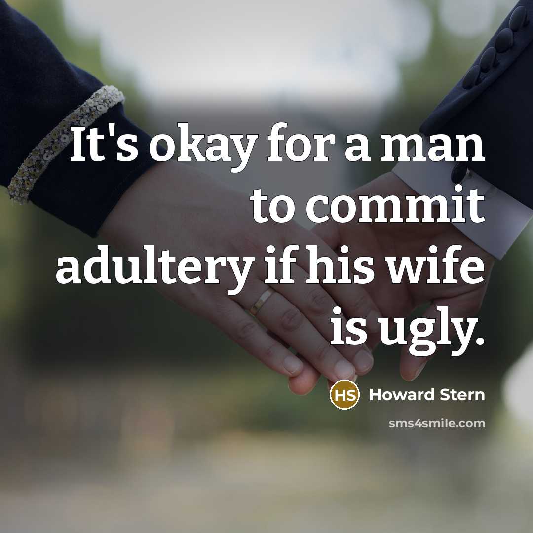 “It's okay for a man to commit adultery if his wife is ugly.” quote by Howard Stern