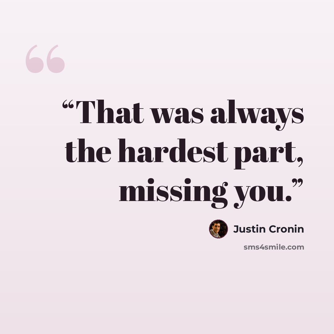 “That was always the hardest part, missing you.” quote by Justin Cronin