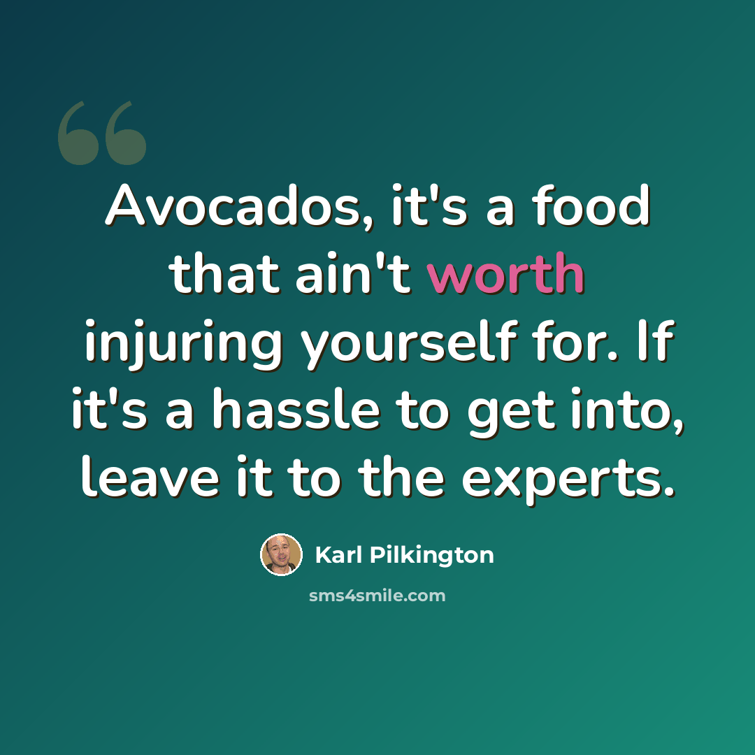 “Avocados, it's a food that ain't worth injuring yourself for. If it's a hassle to get into, leave it to the experts.” quote by Karl Pilkington