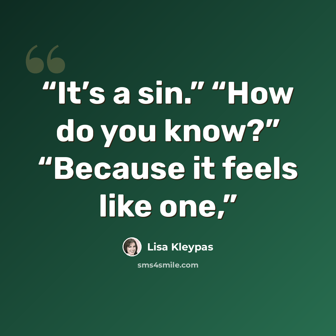 “It’s a sin.” “How do you know?” “Because it feels like one,” quote by Lisa Kleypas