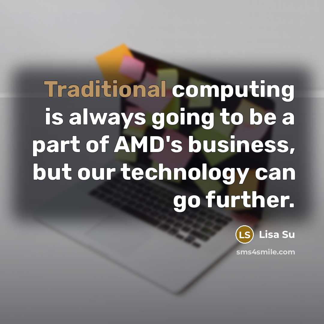 “Traditional computing is always going to be a part of AMD's business, but our technology can go further.” quote by Lisa Su