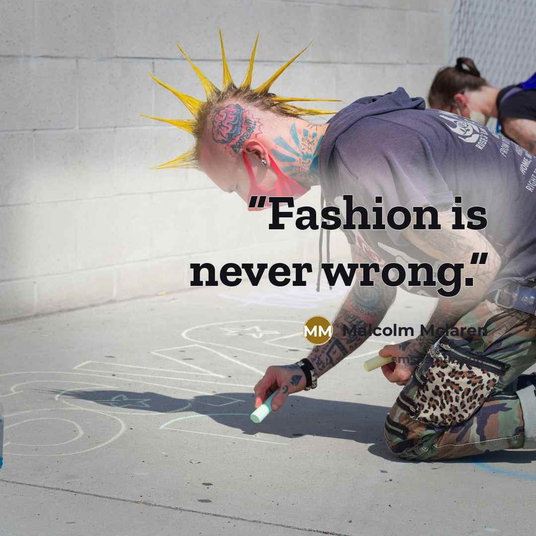 “Fashion is never wrong.” quote by Malcolm McLaren