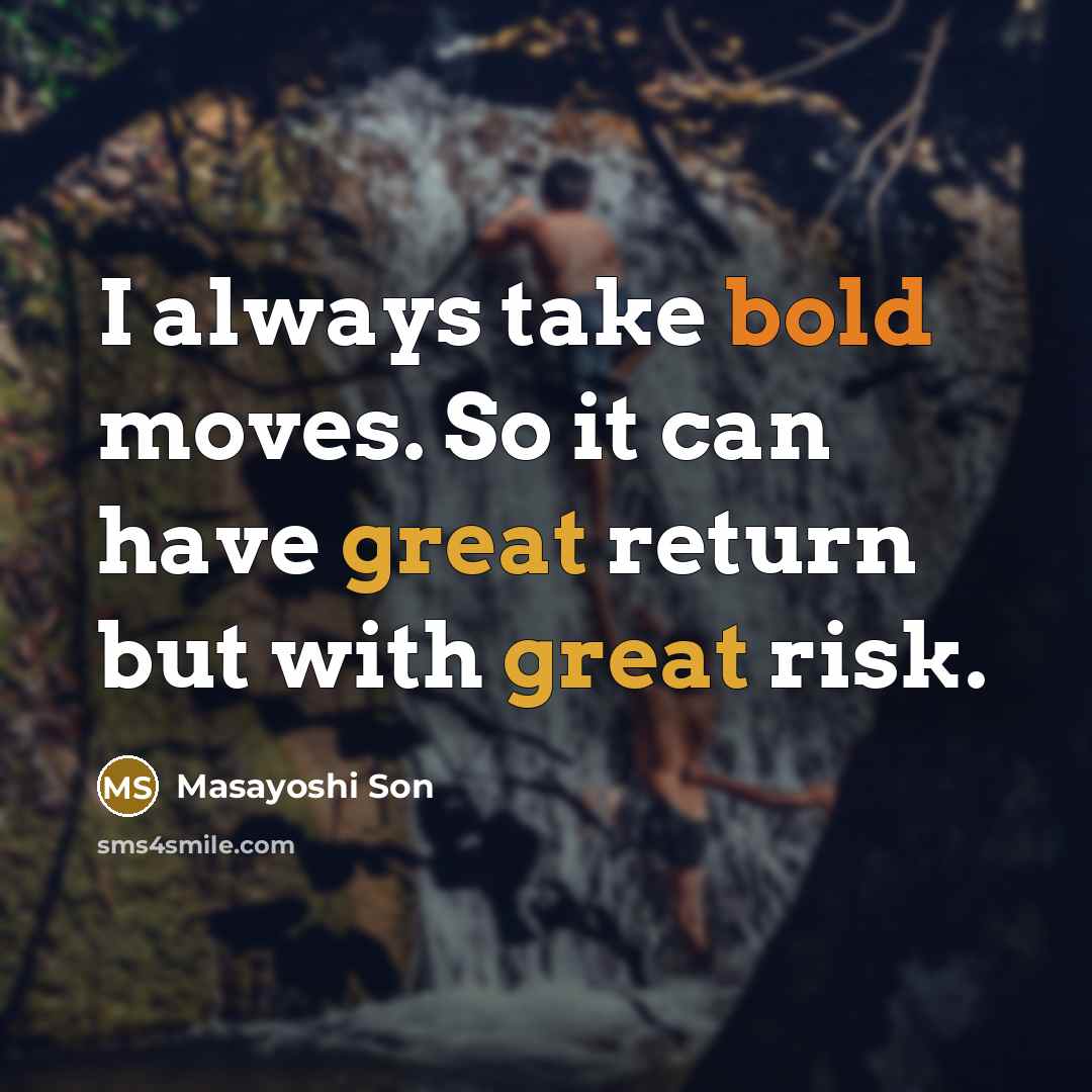 “I always take bold moves. So it can have great return but with great risk.” quote by Masayoshi Son
