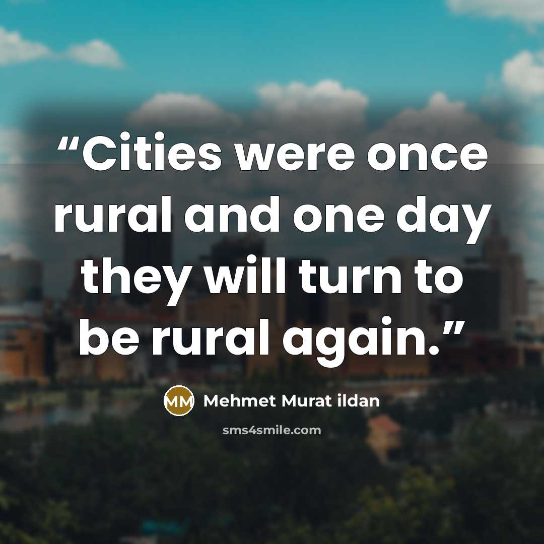 “Cities were once rural and one day they will turn to be rural again.” quote by Mehmet Murat ildan