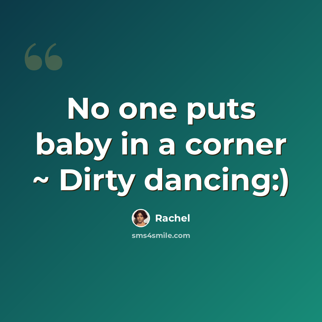 “No one puts baby in a corner ~ Dirty dancing:)” quote by Rachel