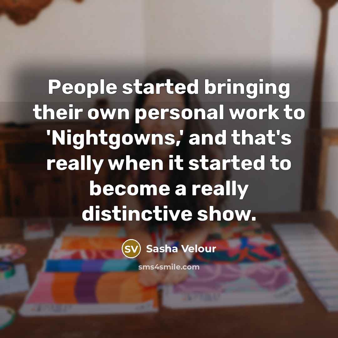 “People started bringing their own personal work to 'Nightgowns,' and that's really when it started to become a really distinctive show.” quote by Sasha Velour