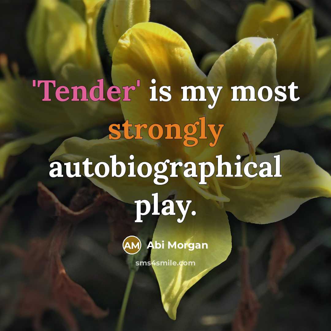 “'Tender' is my most strongly autobiographical play.” quote by Abi Morgan